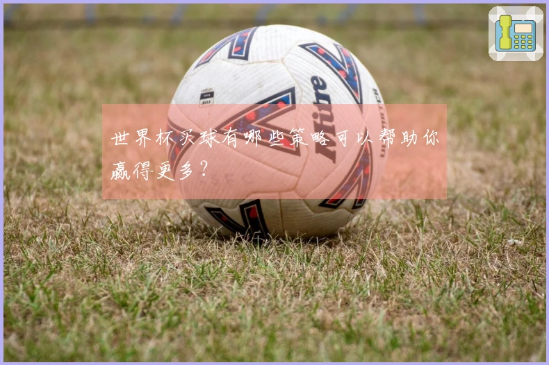 世界杯买球有哪些策略可以帮助你赢得更多？
